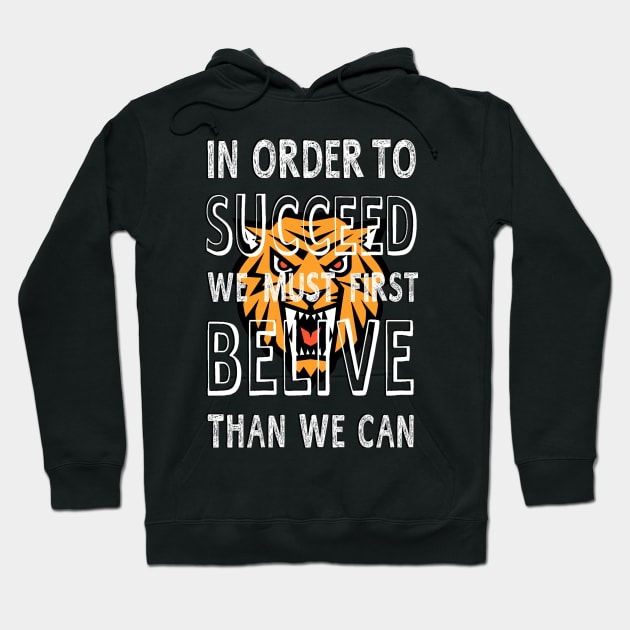 IN ORDER TO SUCCEED, WE MUST FIRST BELIVE THAN WE CAN Hoodie by zzzozzo